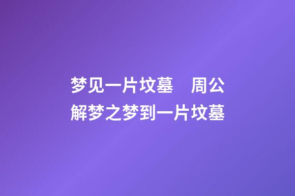 梦见一片坟墓　周公解梦之梦到一片坟墓